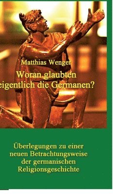 bokomslag Woran glaubten eigentlich die Germanen?: Überlegungen zu einer neuen Betrachtungsweise der germanischen Religionsgeschichte