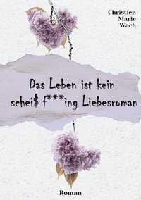 bokomslag Das Leben ist kein scheiß fucking Liebesroman Eine spritzige, humorvolle und dennoch tiefsinnige Reise in die Welt der Liebe