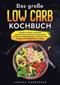 bokomslag Das große Low Carb Kochbuch: Schnelle, einfache und leckere kohlenhydratarme Rezepte zum gesunden Abnehmen. Kohlenhydratarm kochen für mehr Energie un