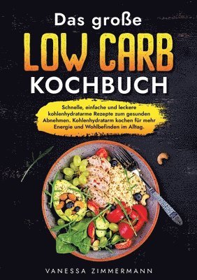 bokomslag Das große Low Carb Kochbuch: Schnelle, einfache und leckere kohlenhydratarme Rezepte zum gesunden Abnehmen. Kohlenhydratarm kochen für mehr Energie