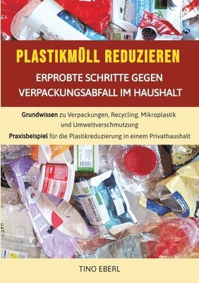 Plastikmüll reduzieren: Erprobte Schritte gegen Verpackungsabfall im Haushalt: Grundwissen zu Verpackungen, Recycling, Mikroplastik und Umwelt 1