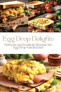 bokomslag Egg Drop Delights: Einfache und köstliche Rezepte für Egg Drop Sandwiches