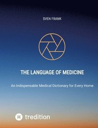 bokomslag The Language of Medicine: An Indispensable Medical Dictionary for Every Home