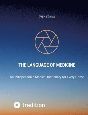 The Language of Medicine: An Indispensable Medical Dictionary for Every Home 1