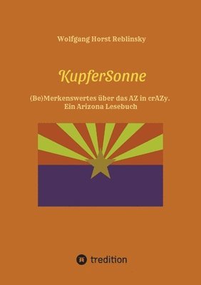 Wolfgang Horst Reblinsky - KupferSonne: (Be)Merkenswertes über das AZ in crAZy. Ein Arizona Lesebuch. Sachkundige Informationen und hintergründige Randgeschic, Häftad
