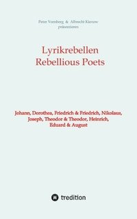 bokomslag Lyrikrebellen / Rebellious Poets: Johann, Dorothea, Friedrich & Friedrich, Nikolaus, Joseph, Theodor & Theodor, Heinrich, Eduard & August