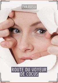 bokomslag Route du Voyeur de Cocus: Contes Érotiques Français - Exploration Intime du Sexe Hard