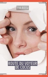 bokomslag Route du Voyeur de Cocus: Contes Érotiques Français - Exploration Intime du Sexe Hard
