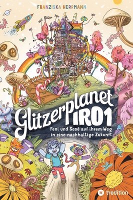 Franziska Herrmann - Glitzerplanet IRO1: Feni und Sesé auf ihrem Weg in eine nachhaltige Zukunft, Inbunden