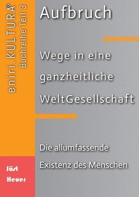 bokomslag Aufbruch - Wege in eine ganzheitliche WeltGesellschaft: Teil 3: Die allumfassende Existenz des Menschen