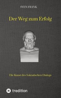 bokomslag Der Weg zum Erfolg: Die Kunst des Sokratischen Dialogs