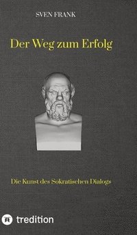 bokomslag Der Weg zum Erfolg: Die Kunst des Sokratischen Dialogs