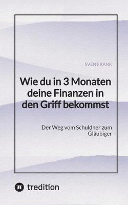 bokomslag Wie du in 3 Monaten deine Finanzen in den Griff bekommst: Der Weg vom Schuldner zum Gläubiger