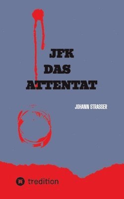 bokomslag JFK Das Attentat: Der wahre Mörder JF Kennedys packt aus, nach 60 Jahren