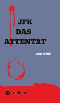 bokomslag JFK Das Attentat: Der wahre Mörder JF Kennedys packt aus, nach 60 Jahren