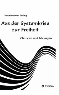 bokomslag Aus der Systemkrise zur Freiheit: Chancen und Lösungen