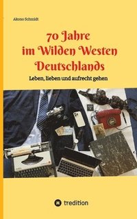 bokomslag 70 Jahre im Wilden Westen Deutschlands: Leben, lieben und aufrecht gehen