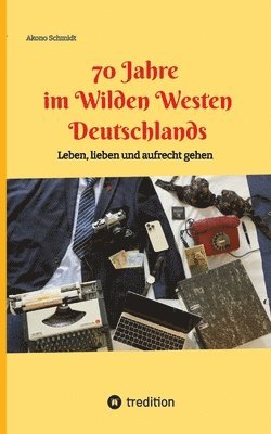 bokomslag 70 Jahre im Wilden Westen Deutschlands: Leben, lieben und aufrecht gehen