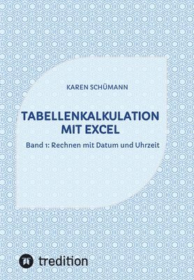 Karen Schümann - Tabellenkalkulation mit Excel: Band 1: Rechnen mit Datum und Uhrzeit, Häftad