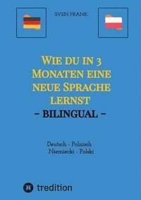 bokomslag Wie du in 3 Monaten eine neue Sprache lernst - bilingual: Deutsch - Polnisch / Niemiecki - Polski