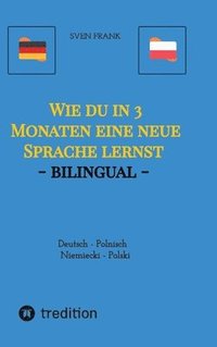 bokomslag Wie du in 3 Monaten eine neue Sprache lernst - bilingual: Deutsch - Polnisch / Niemiecki - Polski