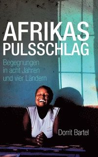 bokomslag Afrikas Pulsschlag: Erzählt von Begegnungen in acht Jahren und vier Ländern