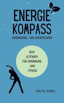 Energiekompass - Ernährungs- und Sportplaner: Dein Leitfaden für Ernährung und Fitness