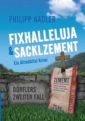 Fixhalleluja & Sacklzement: Ein Altmühltal Krimi 1