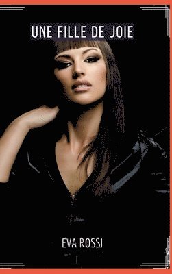 Eva Rossi - Une Fille de Joie: Séduction et Désir: le Voyage Sensuel d'une Femme, Inbunden