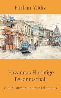 bokomslag Havannas Flüchtige Bekanntschaft: Vom Zigarrenrauch zur Erkenntnis