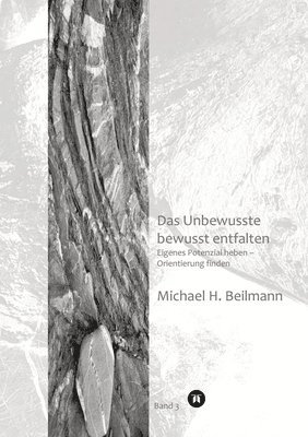 Das Unbewusste bewusst entfalten: Eigens Potenzial heben - Orientierung finden (Bd. 3) 1