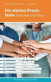 bokomslag Ein starkes Praxisteam entwickeln und führen: Praxiserfolg mit souveräner Mitarbeiterführung (Kompaktratgeber für Arztpraxen - Band 3)