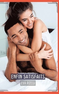 Eva Rossi - Enfin Satisfaits: Recueil d'Histoires Érotiques Sexy en Français, Inbunden