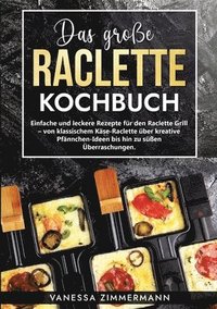 bokomslag Das große Raclette Kochbuch: Einfache und leckere Rezepte für den Raclette Grill - von klassischem Käse-Raclette über kreative Pfännchen-Ideen bis