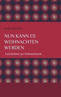 bokomslag Nun kann es Weihnachten werden: Geschichten zur Weihnachtszeit