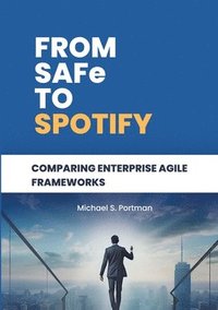 bokomslag From SAFe to Spotify: Comparing Enterprise Agile Frameworks
