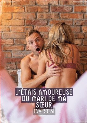 J'étais Amoureuse du Mari de ma Soeur: Recueil d'Histoires Érotiques Sexy en Français 1