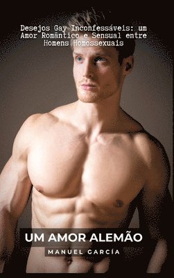 Um Amor Alemão: Desejos Gay Inconfessáveis: um Amor Romântico e Sensual entre Homens Homossexuais