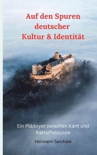 bokomslag Auf den Spuren deutscher Kultur & Identität: Ein Plädoyer zwischen Kant und Kartoffelsuppe