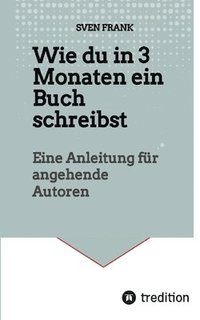 bokomslag Wie du in 3 Monaten ein Buch schreibst: Eine Anleitung für angehende Autoren