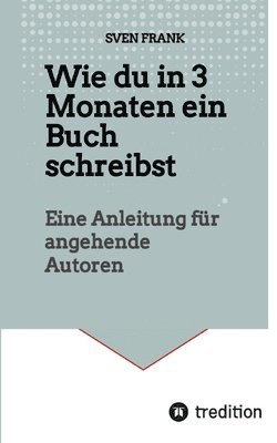 bokomslag Wie du in 3 Monaten ein Buch schreibst: Eine Anleitung für angehende Autoren