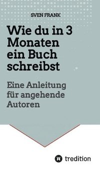 bokomslag Wie du in 3 Monaten ein Buch schreibst: Eine Anleitung für angehende Autoren