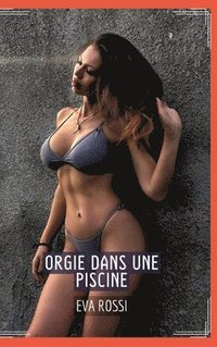 bokomslag Orgie dans une Piscine: Contes Érotiques Interdit de Sexe Hard Français