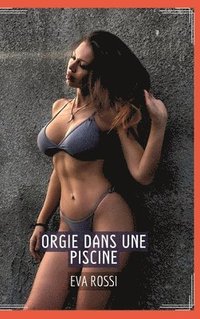 bokomslag Orgie dans une Piscine: Contes Érotiques Interdit de Sexe Hard Français