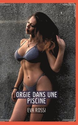 Orgie dans une Piscine: Contes Érotiques Interdit de Sexe Hard Français 1