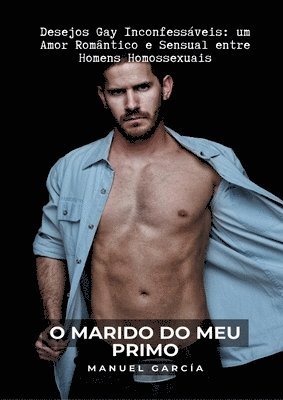 bokomslag O Marido do meu Primo: Desejos Gay Inconfessáveis: um Amor Romântico e Sensual entre Homens Homossexuais