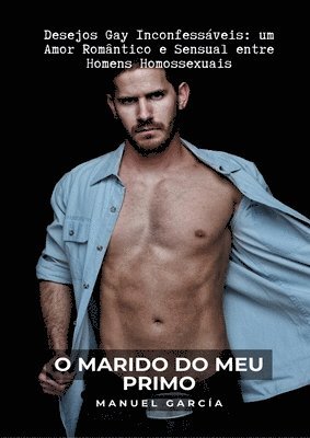O Marido do meu Primo: Desejos Gay Inconfessáveis: um Amor Romântico e Sensual entre Homens Homossexuais