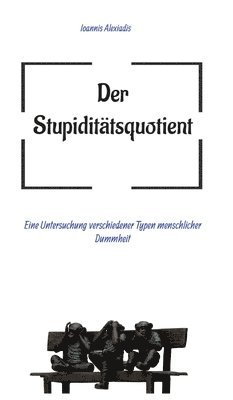 Ioannis Alexiadis - Der Stupiditätsquotient: Eine Untersuchung verschiedener Typen menschlicher Dummheit, Inbunden