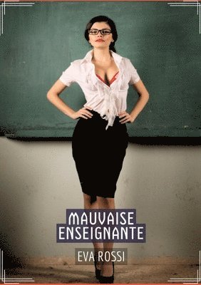 Mauvaise Enseignante: Conte Érotique Interdit de Sexe Hard Français 1