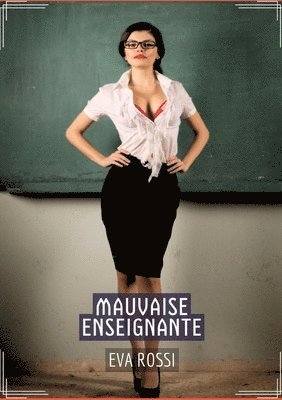 Mauvaise Enseignante: Conte Érotique Interdit de Sexe Hard Français